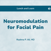 Lunch and Learn: Neuromodulation for Facial Pain